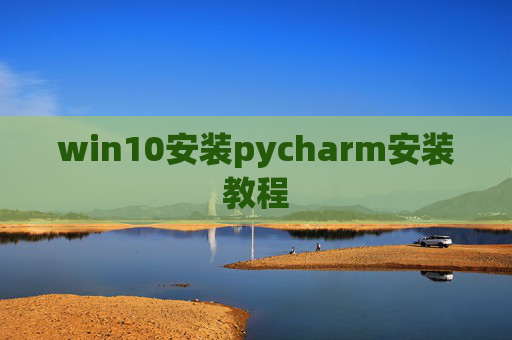 win10安装pycharm安装教程